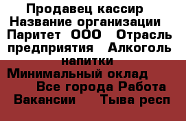 Продавец-кассир › Название организации ­ Паритет, ООО › Отрасль предприятия ­ Алкоголь, напитки › Минимальный оклад ­ 20 000 - Все города Работа » Вакансии   . Тыва респ.